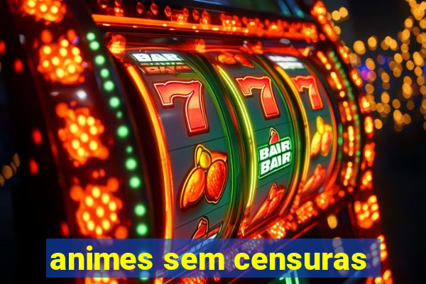 animes sem censuras